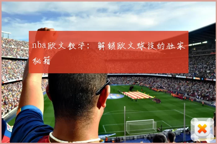 nba欧文教学:解锁欧文球技的独家秘籍