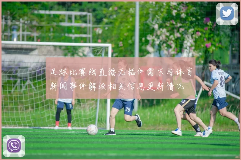 足球比赛线直播无插件需求与体育新闻事件解读相关信息更新情况