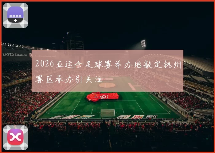 2026亚运会足球赛举办地敲定杭州赛区承办引关注