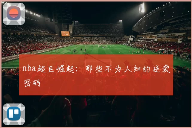 nba超巨崛起：那些不为人知的逆袭密码